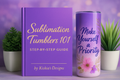 Sublimation Tumblers 101: Beginner’s Guide (Digital Download)